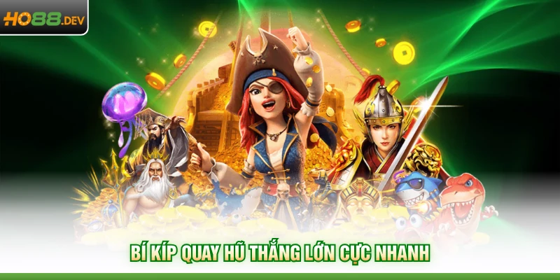 Bí kíp quay hũ thắng lớn cực nhanh
