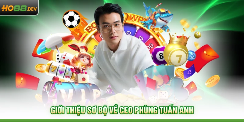 Giới thiệu sơ bộ về CEO Phùng Tuấn Anh