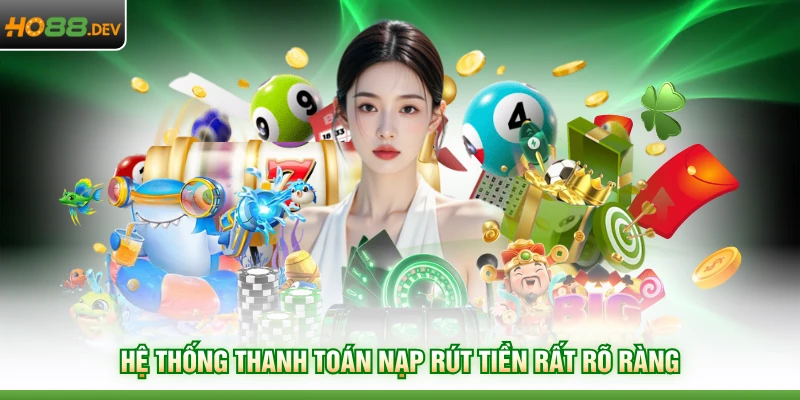 Hệ thống thanh toán nạp rút tiền rất rõ ràng