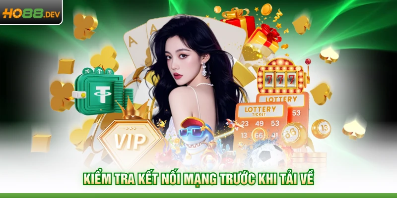 Tải App HO88 4 Kiểm tra kết nối mạng trước khi tải về