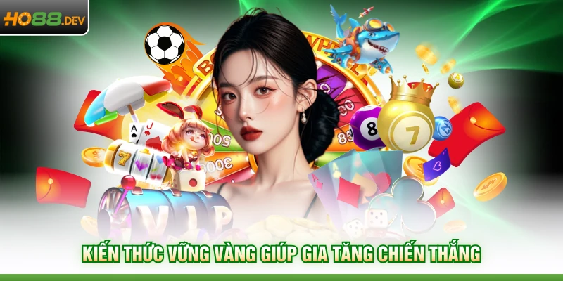 Casino HO88 4 Kiến thức vững vàng giúp gia tăng chiến thắng