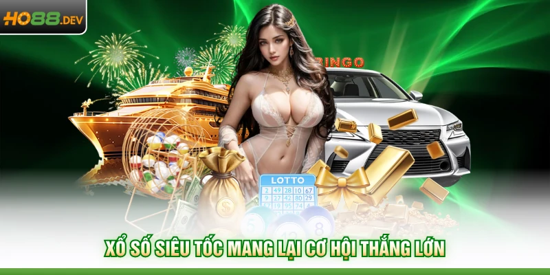 Xổ số siêu tốc mang lại cơ hội thắng lớn